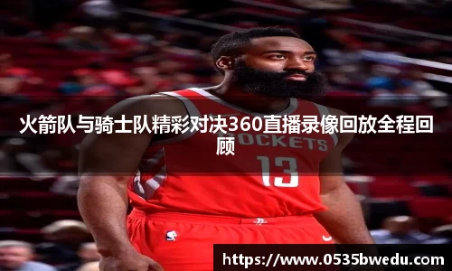 火箭队与骑士队精彩对决360直播录像回放全程回顾