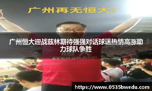 广州恒大迎战兹林期待强强对话球迷热情高涨助力球队争胜